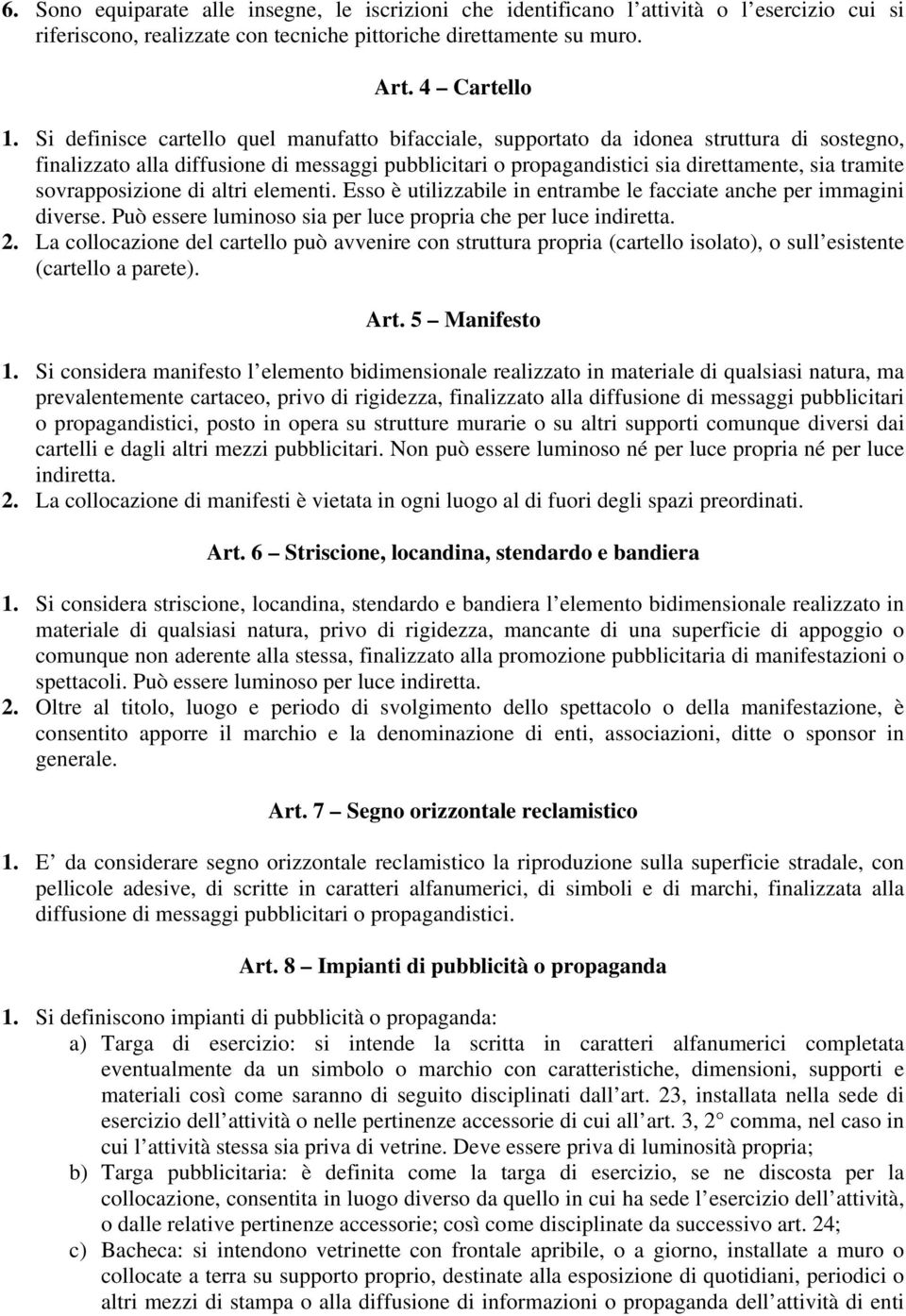 sovrapposizione di altri elementi. Esso è utilizzabile in entrambe le facciate anche per immagini diverse. Può essere luminoso sia per luce propria che per luce indiretta. 2.