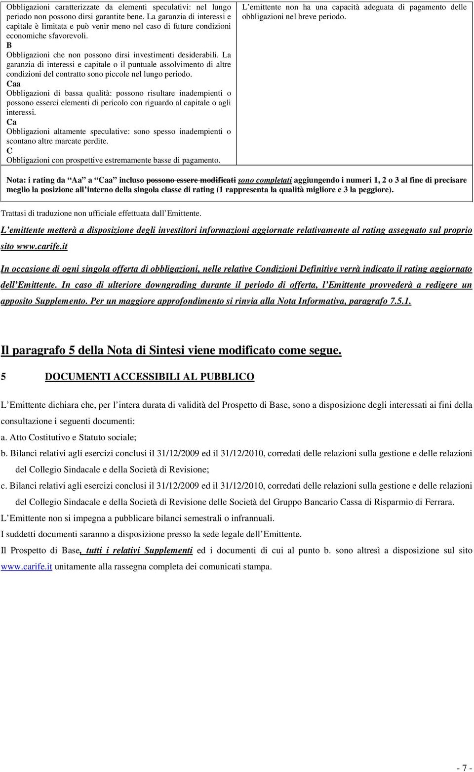 La garanzia di interessi e capitale o il puntuale assolvimento di altre condizioni del contratto sono piccole nel lungo periodo.