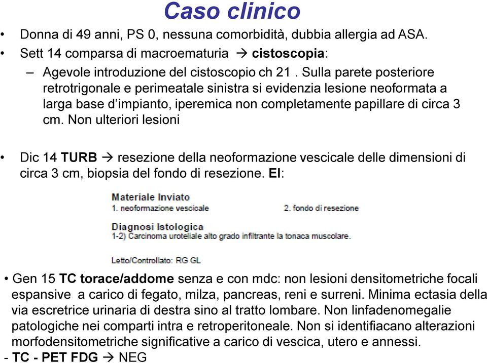 Non ulteriori lesioni Dic 14 TURB resezione della neoformazione vescicale delle dimensioni di circa 3 cm, biopsia del fondo di resezione.