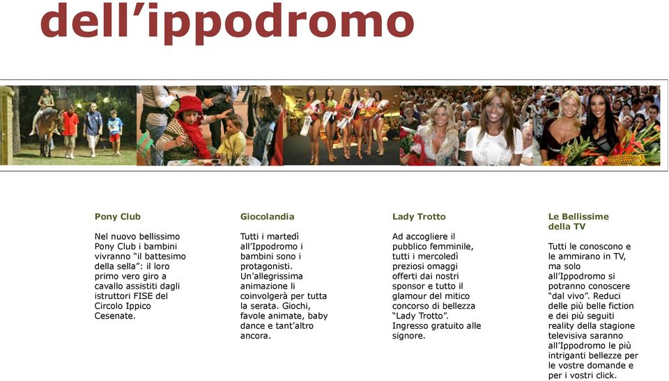 Lady Trotto Ad accogliere il pubblico femminile, tutti i mercoledì preziosi omaggi offerti dai nostri sponsor e tutto il glamour del mitico concorso di bellezza Lady Trotto.