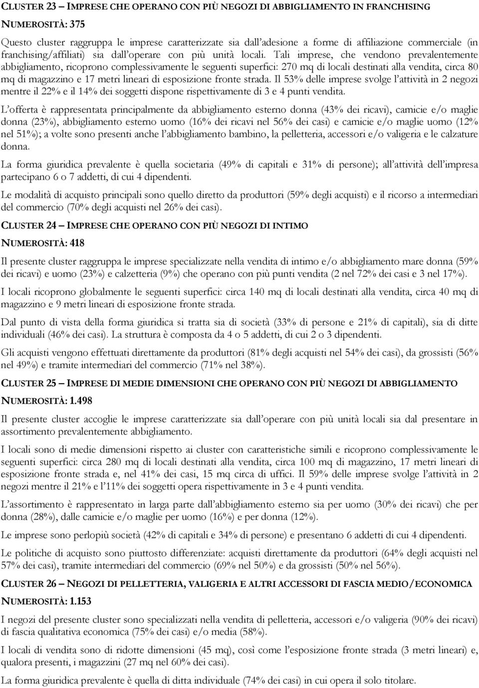 Tali imprese, che vendono prevalentemente abbigliamento, ricoprono complessivamente le seguenti superfici: 270 mq di locali destinati alla vendita, circa 80 mq di magazzino e 17 metri lineari di