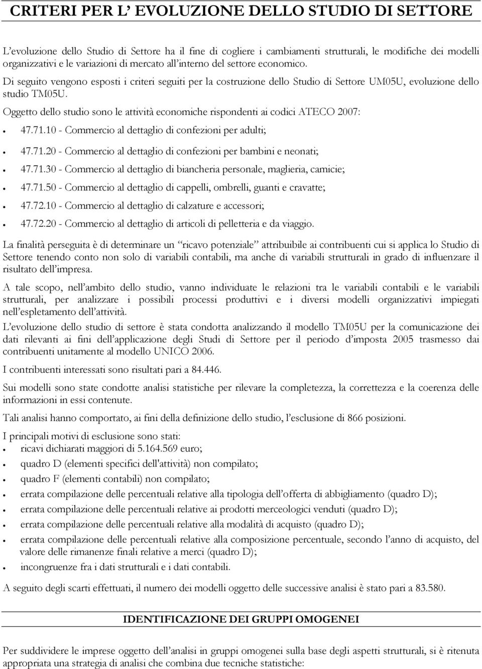 Oggetto dello studio sono le attività economiche rispondenti ai codici ATECO 2007: 47.71.10 - Commercio al dettaglio di confezioni per adulti; 47.71.20 - Commercio al dettaglio di confezioni per bambini e neonati; 47.