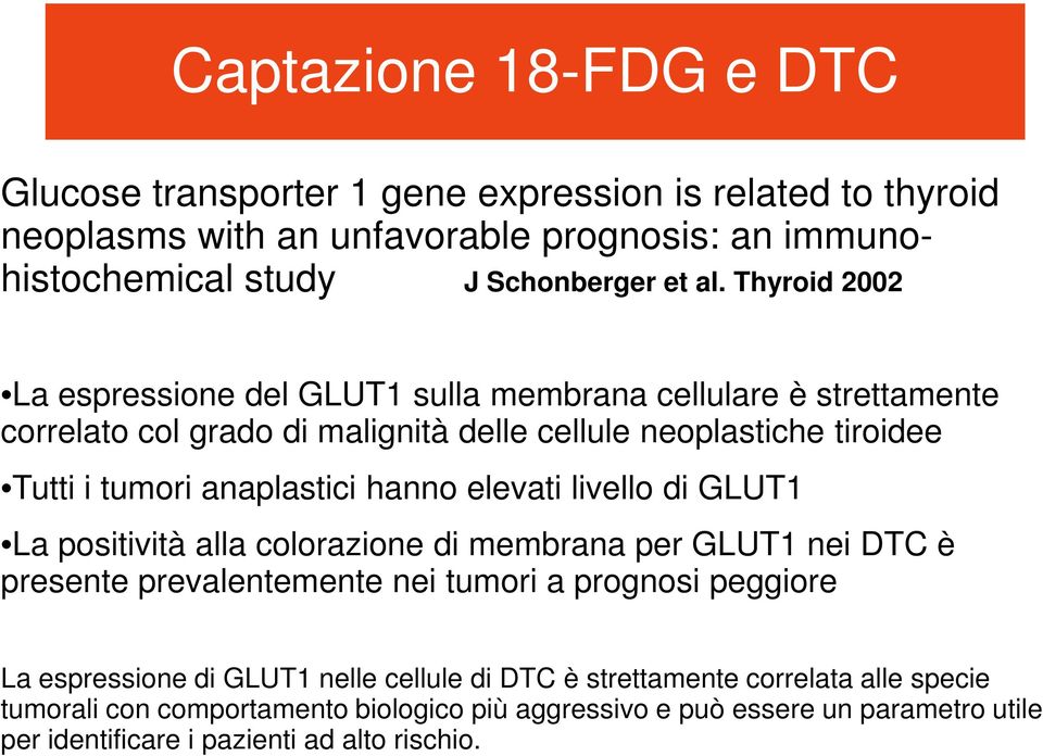 hanno elevati livello di GLUT1 La positività alla colorazione di membrana per GLUT1 nei DTC è presente prevalentemente nei tumori a prognosi peggiore La espressione di GLUT1