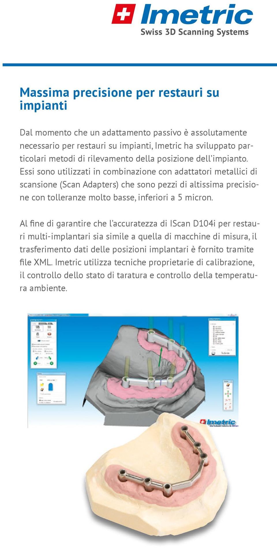 Essi sono utilizzati in combinazione con adattatori metallici di scansione (Scan Adapters) che sono pezzi di altissima precisione con tolleranze molto basse, inferiori a 5 micron.