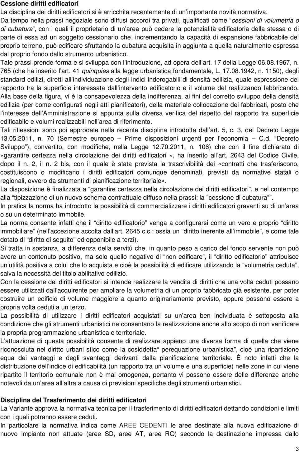 della stessa o di parte di essa ad un soggetto cessionario che, incrementando la capacità di espansione fabbricabile del proprio terreno, può edificare sfruttando la cubatura acquisita in aggiunta a