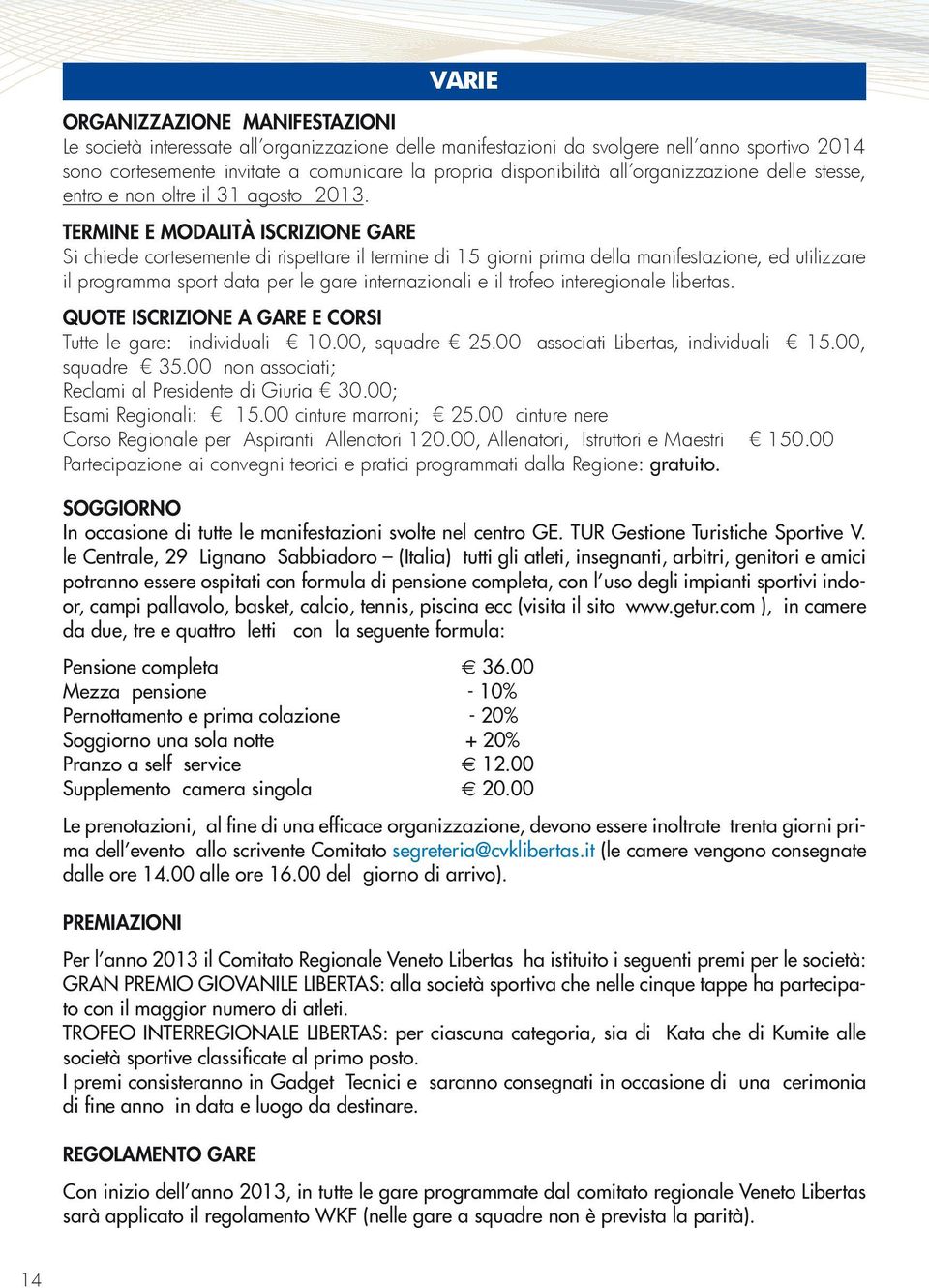 TERMINE E MODALITà ISCRIZIONE GARE Si chiede cortesemente di rispettare il termine di 15 giorni prima della manifestazione, ed utilizzare il programma sport data per le gare internazionali e il