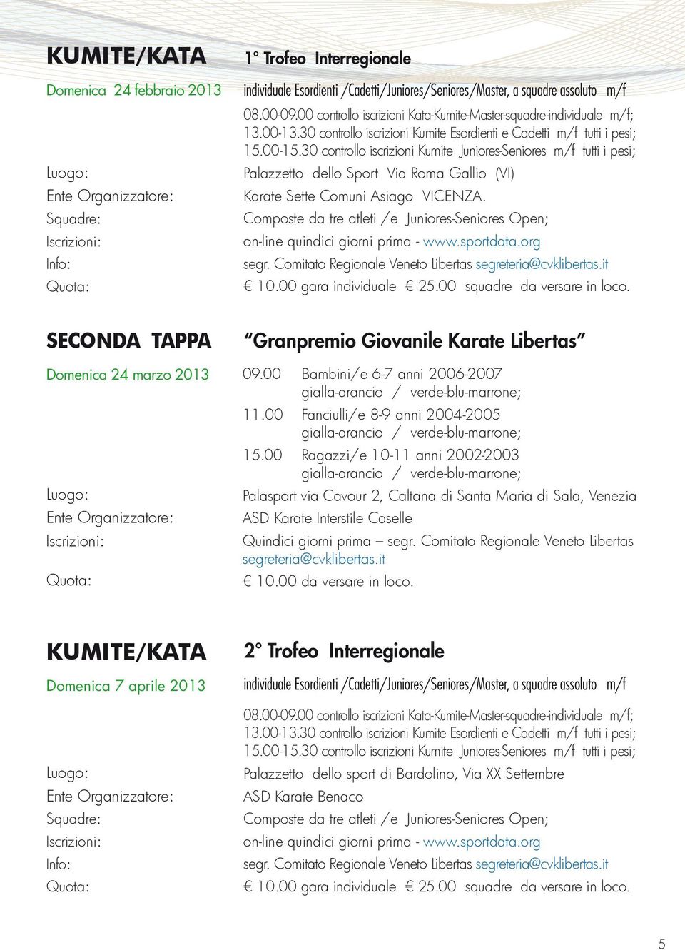 30 controllo iscrizioni Kumite Juniores-Seniores m/f tutti i pesi; Palazzetto dello Sport Via Roma Gallio (VI) Karate Sette Comuni Asiago VICENZA.
