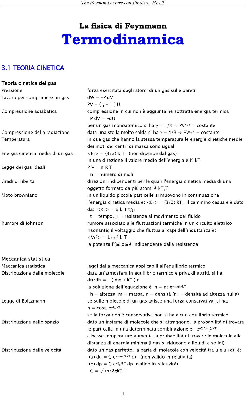 ideali Gradi di libertà Moto browniano Rumore di Johnson forza esercitata dagli atomi di un gas sulle pareti dw = -P dv PV = ( γ - 1 ) U compressione in cui non è aggiunta né sottratta energia