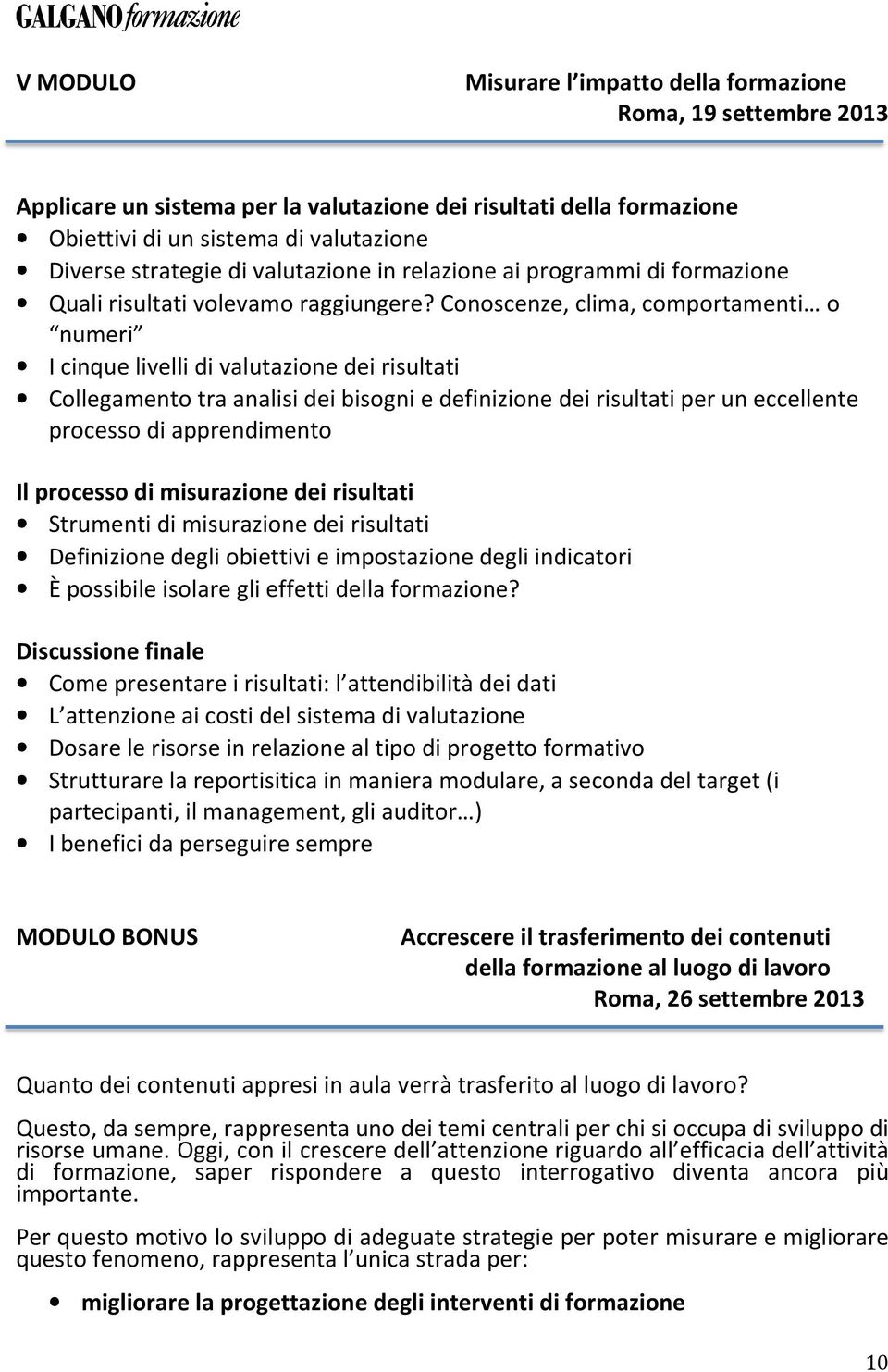 Conoscenze, clima, comportamenti o numeri I cinque livelli di valutazione dei risultati Collegamento tra analisi dei bisogni e definizione dei risultati per un eccellente processo di apprendimento Il