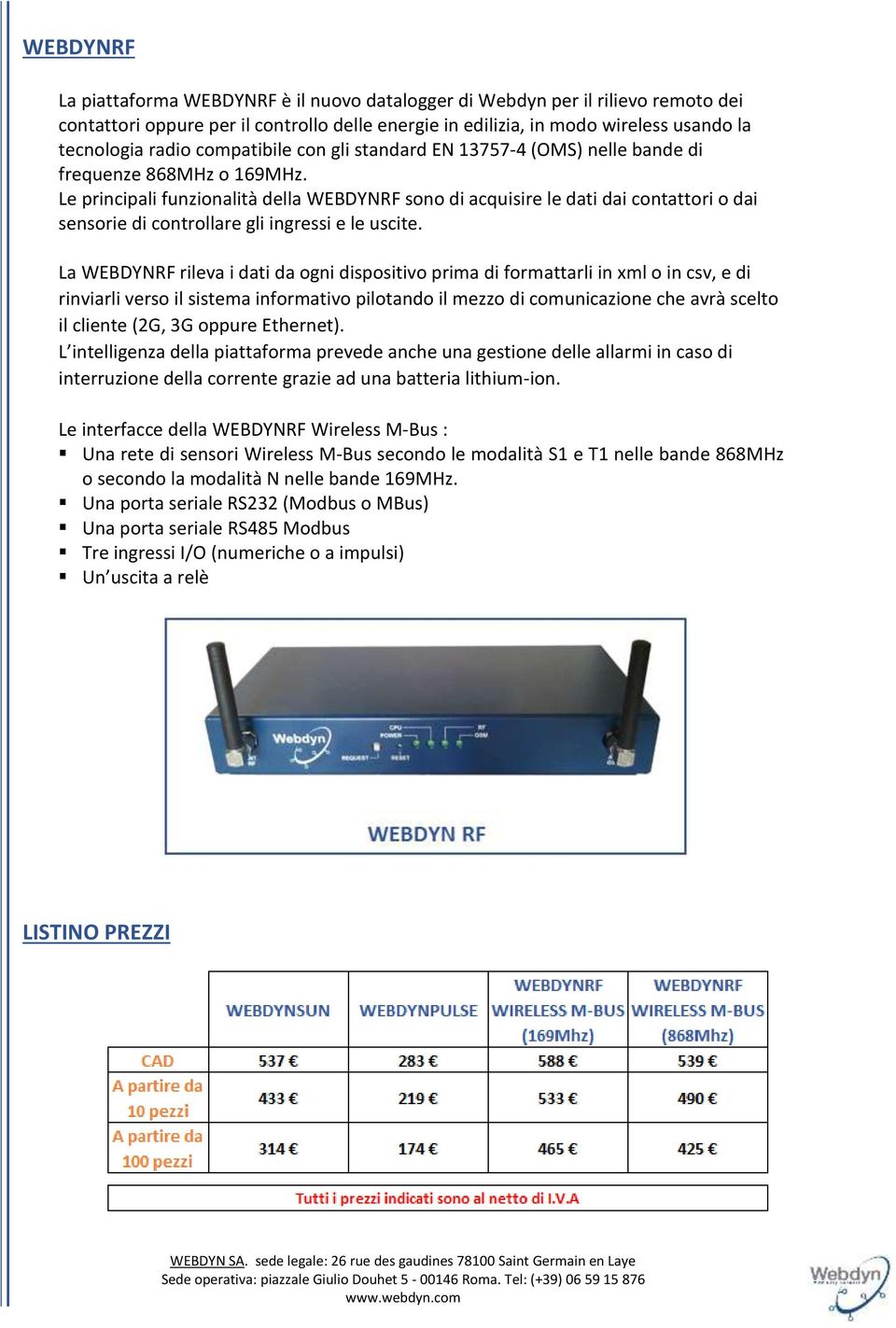 Le principali funzionalità della WEBDYNRF sono di acquisire le dati dai contattori o dai sensorie di controllare gli ingressi e le uscite.