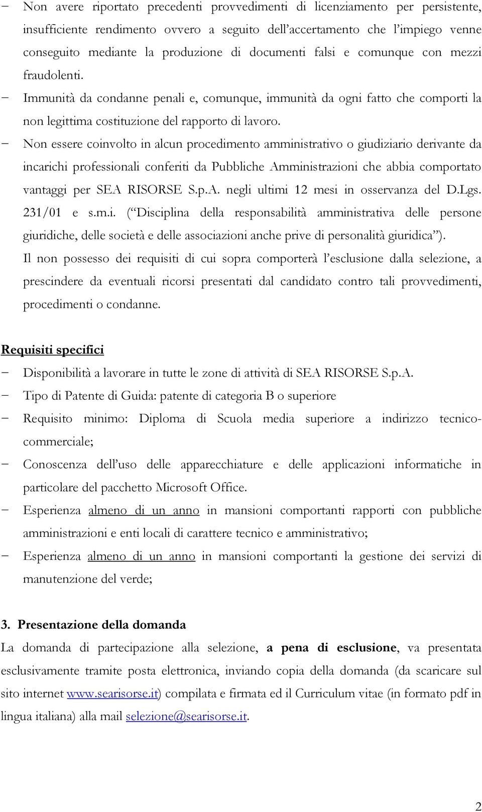 Non essere coinvolto in alcun procedimento amministrativo o giudiziario derivante da incarichi professionali conferiti da Pubbliche Amministrazioni che abbia comportato vantaggi per SEA RISORSE S.p.A. negli ultimi 12 mesi in osservanza del D.