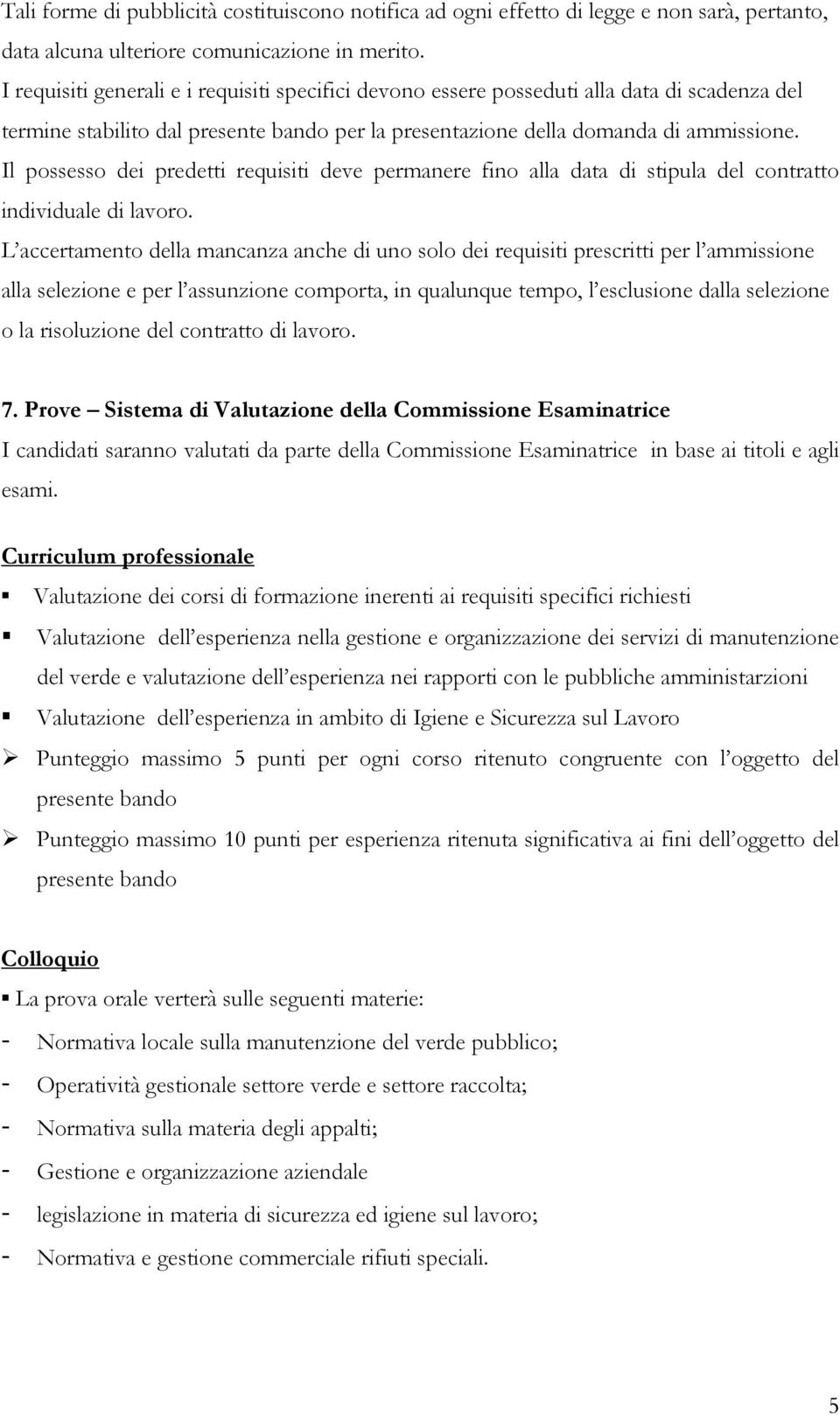 Il possesso dei predetti requisiti deve permanere fino alla data di stipula del contratto individuale di lavoro.