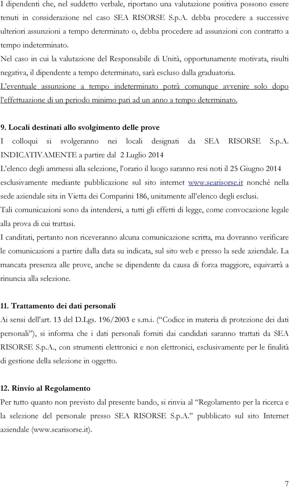 Nel caso in cui la valutazione del Responsabile di Unità, opportunamente motivata, risulti negativa, il dipendente a tempo determinato, sarà escluso dalla graduatoria.