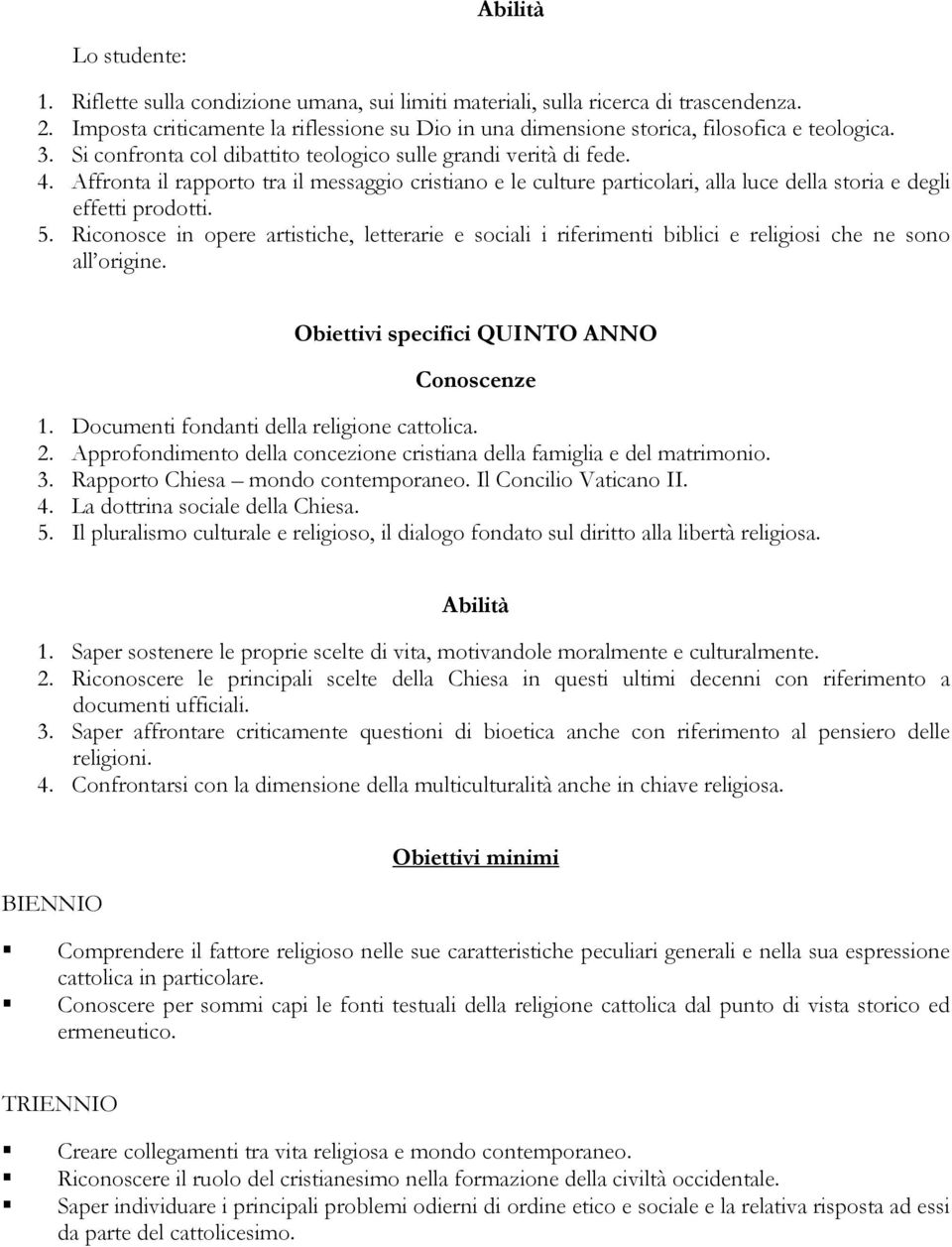 Affronta il rapporto tra il messaggio cristiano e le culture particolari, alla luce della storia e degli effetti prodotti. 5.