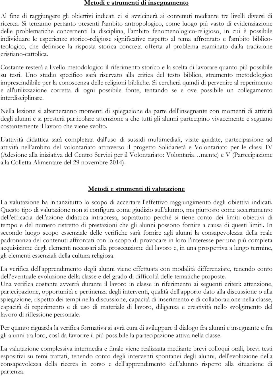 individuare le esperienze storico-religiose significative rispetto al tema affrontato e l'ambito biblicoteologico, che definisce la risposta storica concreta offerta al problema esaminato dalla