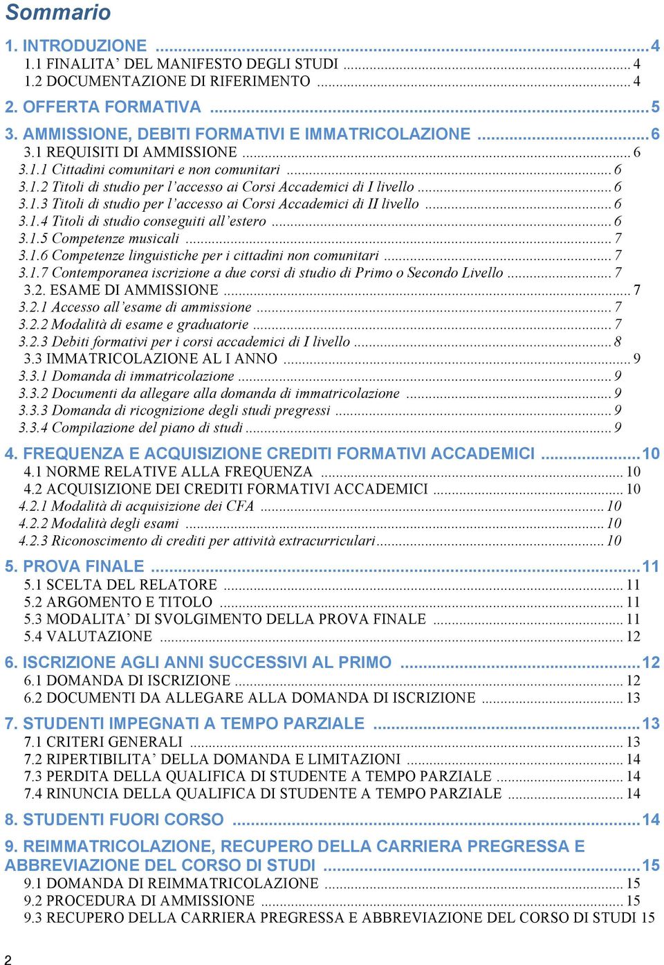 ..6 3.1.4 Titoli di studio conseguiti all estero...6 3.1.5 Competenze musicali...7 3.1.6 Competenze linguistiche per i cittadini non comunitari...7 3.1.7 Contemporanea iscrizione a due corsi di studio di Primo o Secondo Livello.