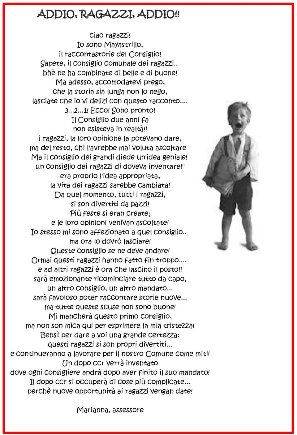 ! i ragazzi, la loro opinione la potevano dare, ma del resto, chi l'avrebbe mai voluta ascoltare?! Ma il consiglio dei grandi diede un'idea geniale!! un consiglio dei ragazzi di doveva inventare!