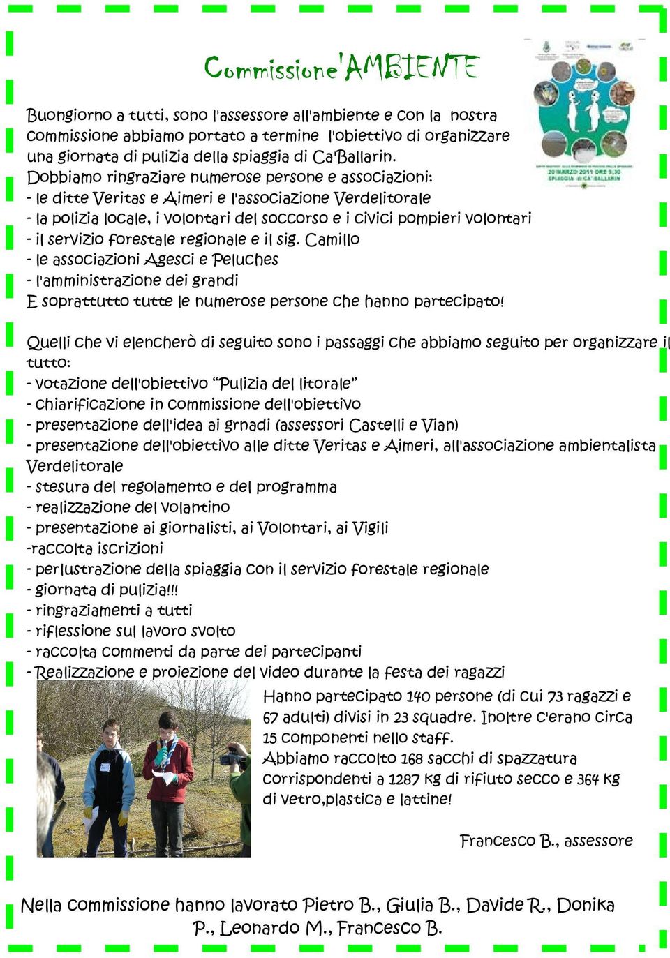 Dobbiamo ringraziare numerose persone e associazioni: - le ditte Veritas e Aimeri e l'associazione Verdelitorale - la polizia locale, i volontari del soccorso e i civici pompieri volontari - il