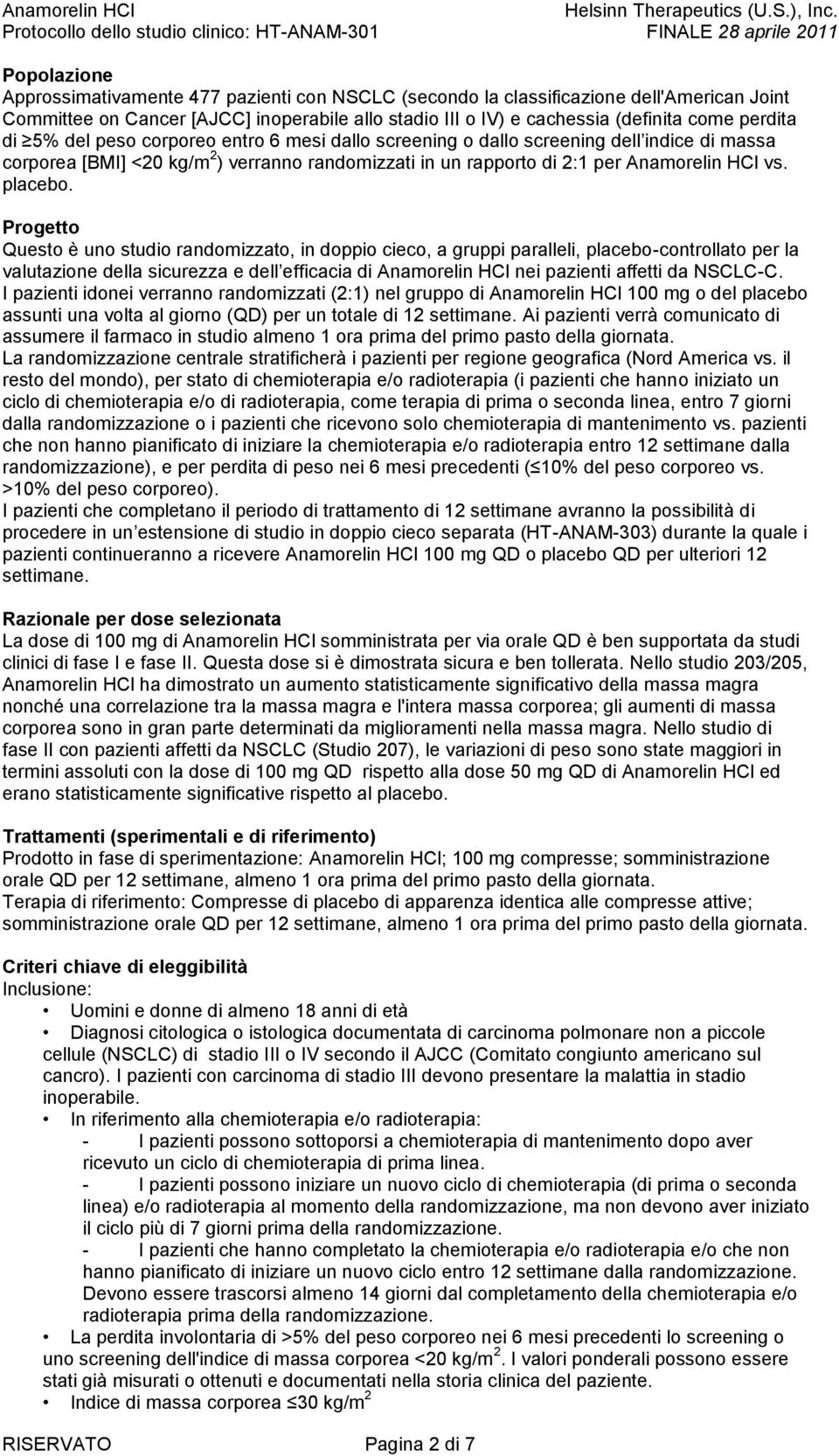 Progetto Questo è uno studio randomizzato, in doppio cieco, a gruppi paralleli, placebo-controllato per la valutazione della sicurezza e dell efficacia di Anamorelin HCl nei pazienti affetti da