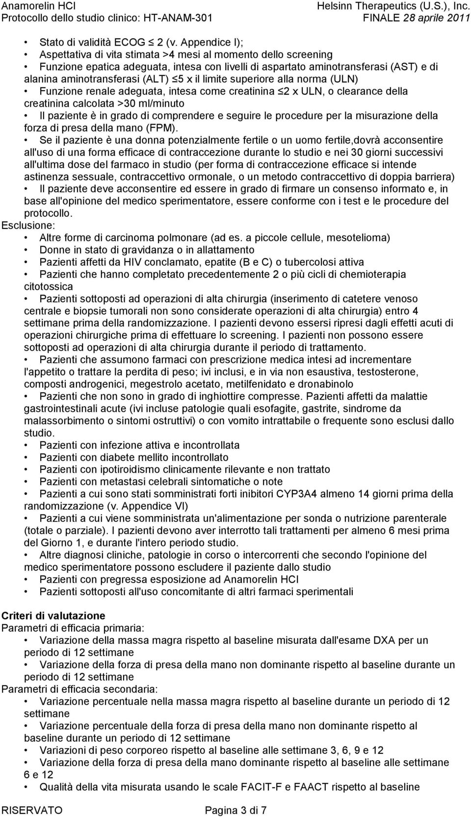 il limite superiore alla norma (ULN) Funzione renale adeguata, intesa come creatinina 2 x ULN, o clearance della creatinina calcolata >30 ml/minuto Il paziente è in grado di comprendere e seguire le