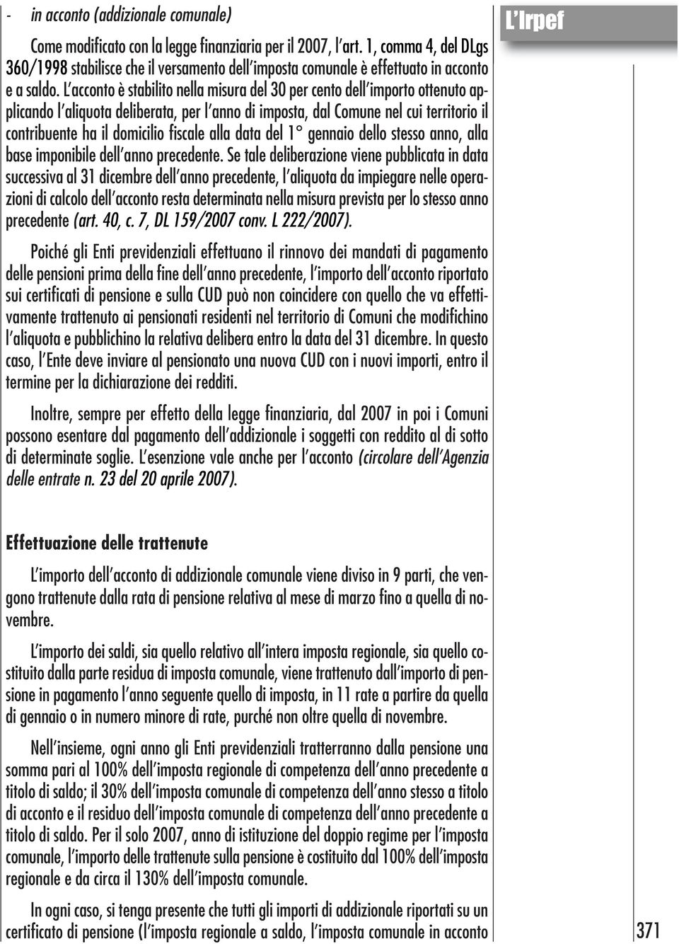 L acconto è stabilito nella misura del 30 per cento dell importo ottenuto applicando l aliquota deliberata, per l anno di imposta, dal Comune nel cui territorio il contribuente ha il domicilio