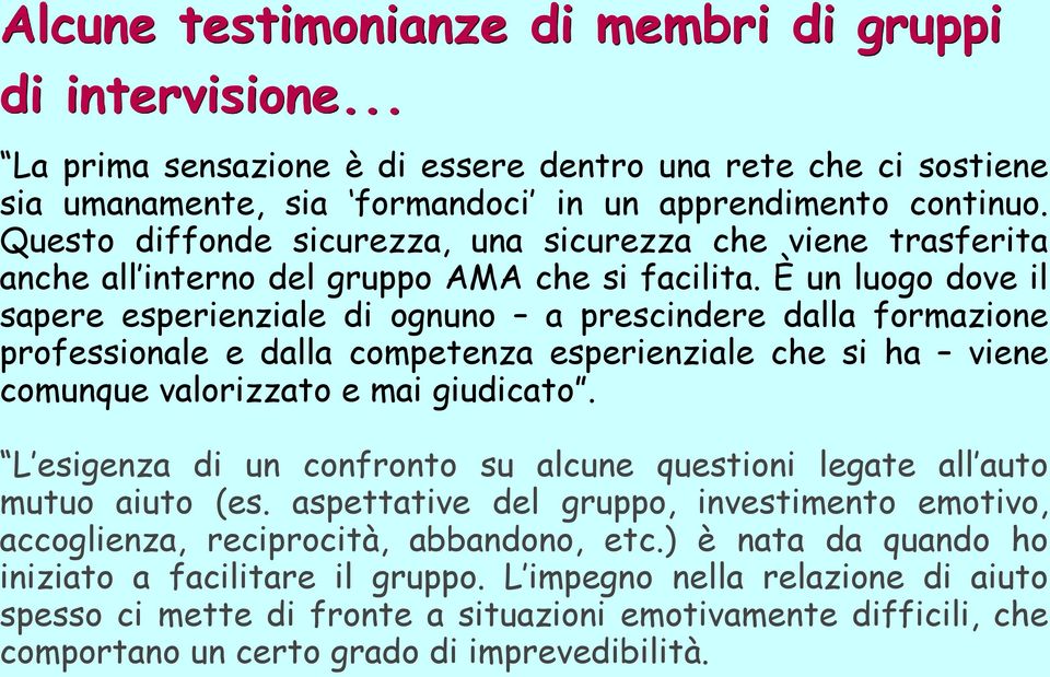 È un luogo dove il sapere esperienziale di ognuno a prescindere dalla formazione professionale e dalla competenza esperienziale che si ha viene comunque valorizzato e mai giudicato.