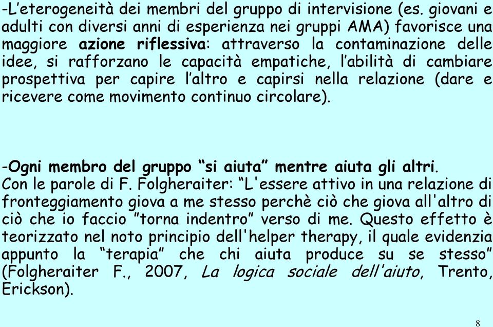 cambiare prospettiva per capire l altro e capirsi nella relazione (dare e ricevere come movimento continuo circolare). -Ogni membro del gruppo si aiuta mentre aiuta gli altri. Con le parole di F.