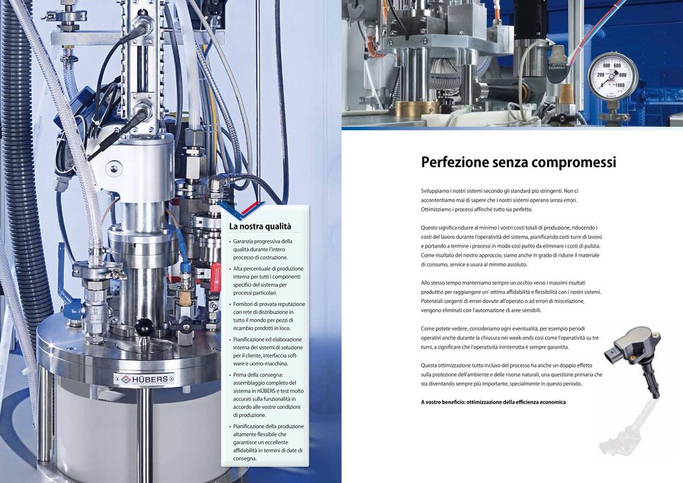 Alta percentuale di produzione interna per tutti i componenti specifici del sistema per processi particolari.