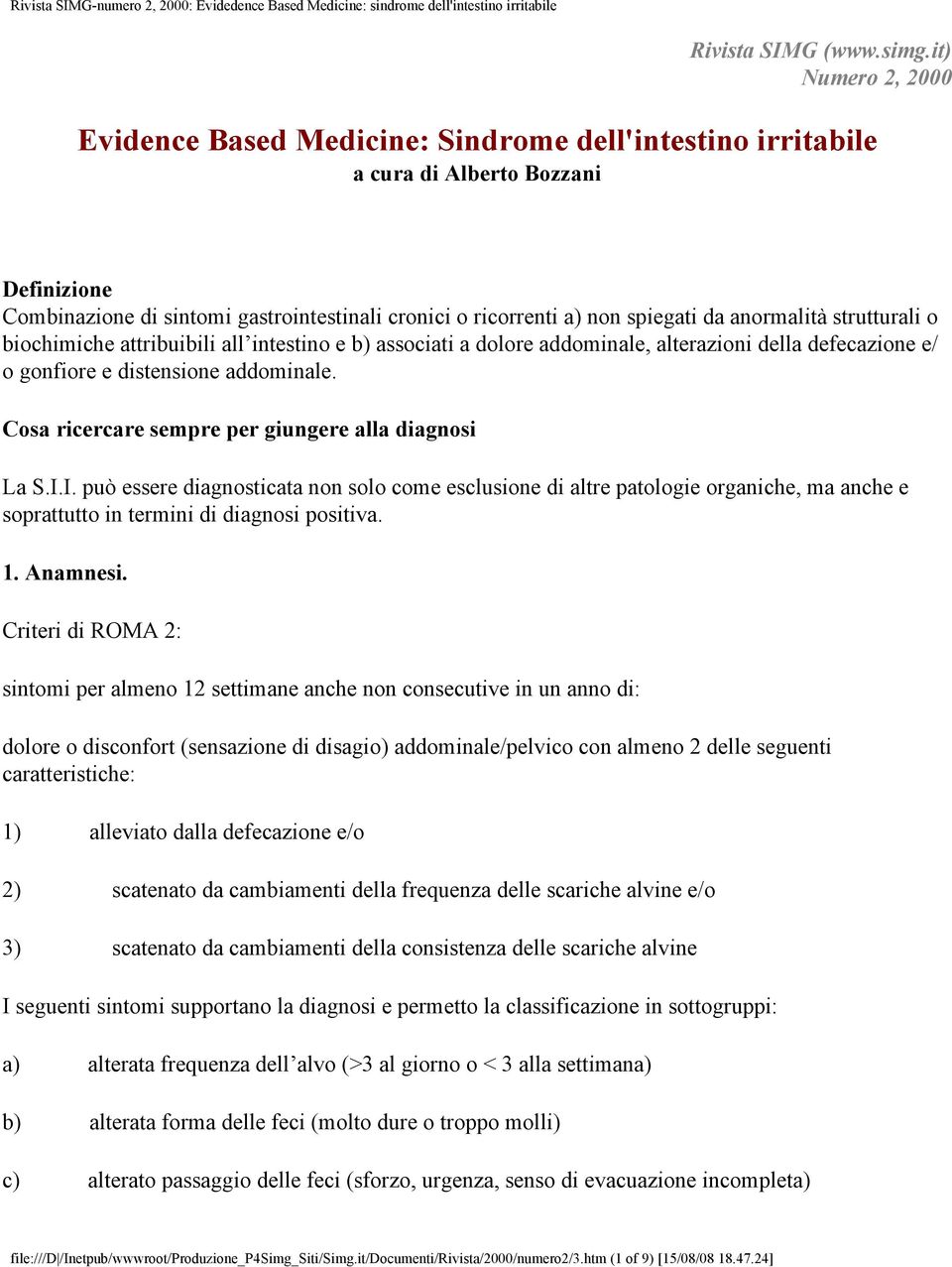 anormalità strutturali o biochimiche attribuibili all intestino e b) associati a dolore addominale, alterazioni della defecazione e/ o gonfiore e distensione addominale.