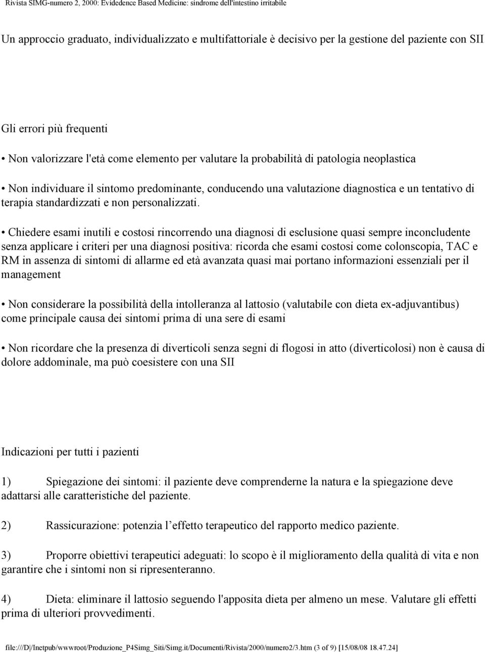 Chiedere esami inutili e costosi rincorrendo una diagnosi di esclusione quasi sempre inconcludente senza applicare i criteri per una diagnosi positiva: ricorda che esami costosi come colonscopia, TAC