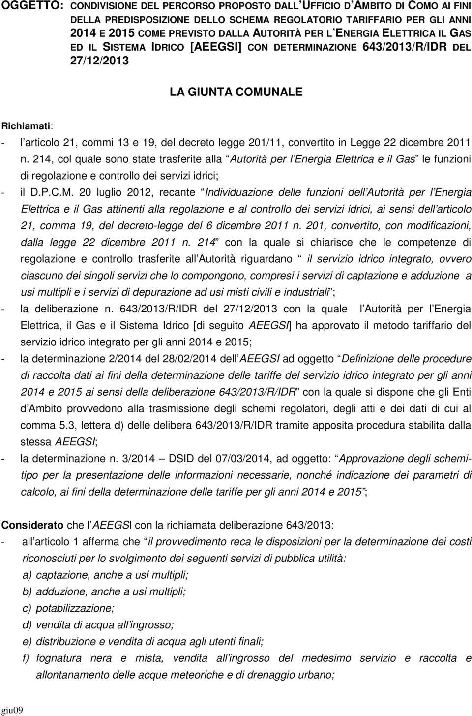 convertito in Legge 22 dicembre 2011 n. 214, col quale sono state trasferite alla Autorità per l Energia Elettrica e il Gas le funzioni di regolazione e controllo dei servizi idrici; - il D.P.C.M.