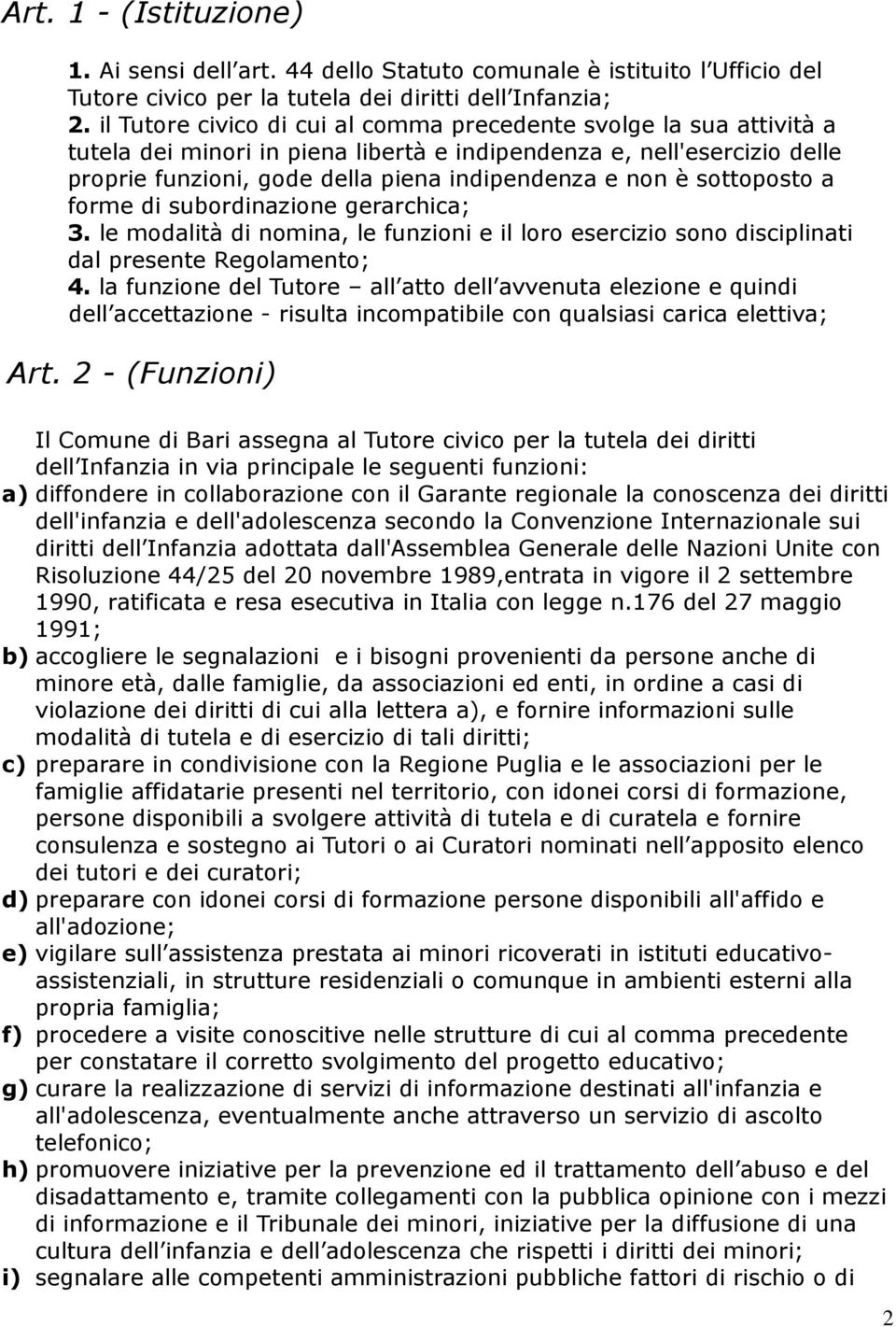 sottoposto a forme di subordinazione gerarchica; 3. le modalità di nomina, le funzioni e il loro esercizio sono disciplinati dal presente Regolamento; 4.