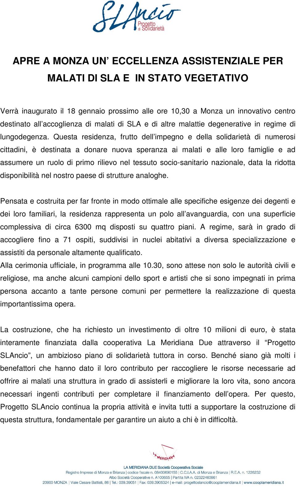 Questa residenza, frutto dell impegno e della solidarietà di numerosi cittadini, è destinata a donare nuova speranza ai malati e alle loro famiglie e ad assumere un ruolo di primo rilievo nel tessuto