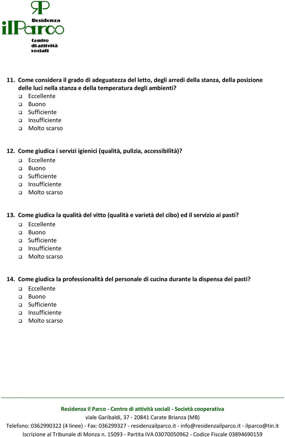 Come giudica i servizi igienici (qualità, pulizia, accessibilità)? 13.