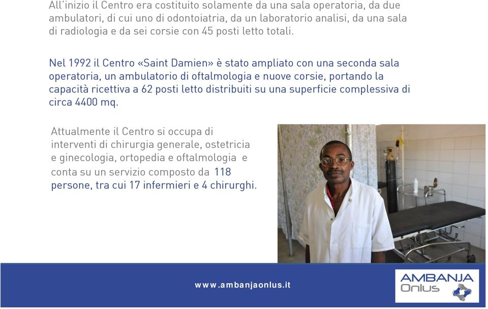 Nel 1992 il Centro «Saint Damien» è stato ampliato con una seconda sala operatoria, un ambulatorio di oftalmologia e nuove corsie, portando la capacità ricettiva a
