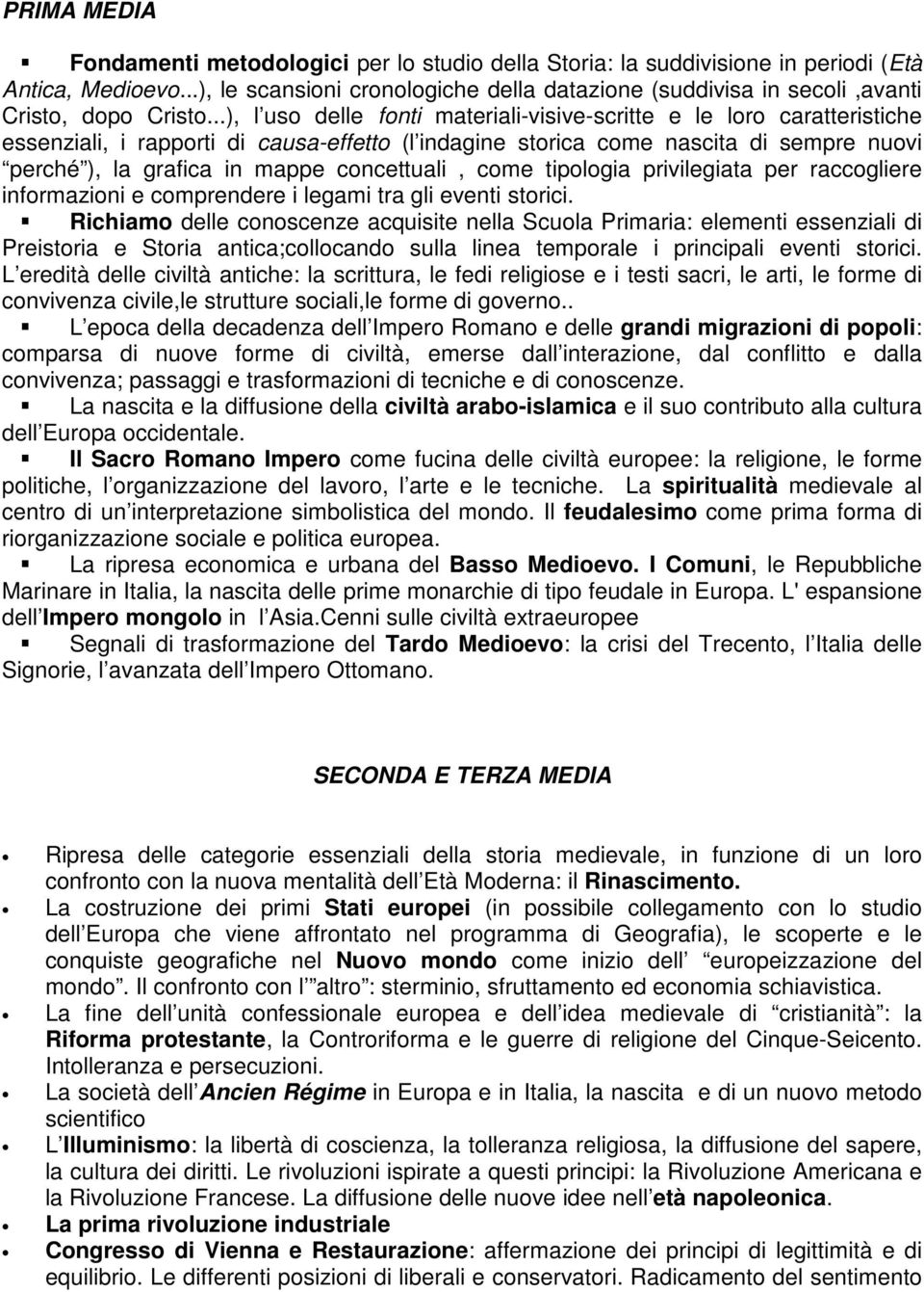 ..), l uso delle fonti materiali-visive-scritte e le loro caratteristiche essenziali, i rapporti di causa-effetto (l indagine storica come nascita di sempre nuovi perché ), la grafica in mappe