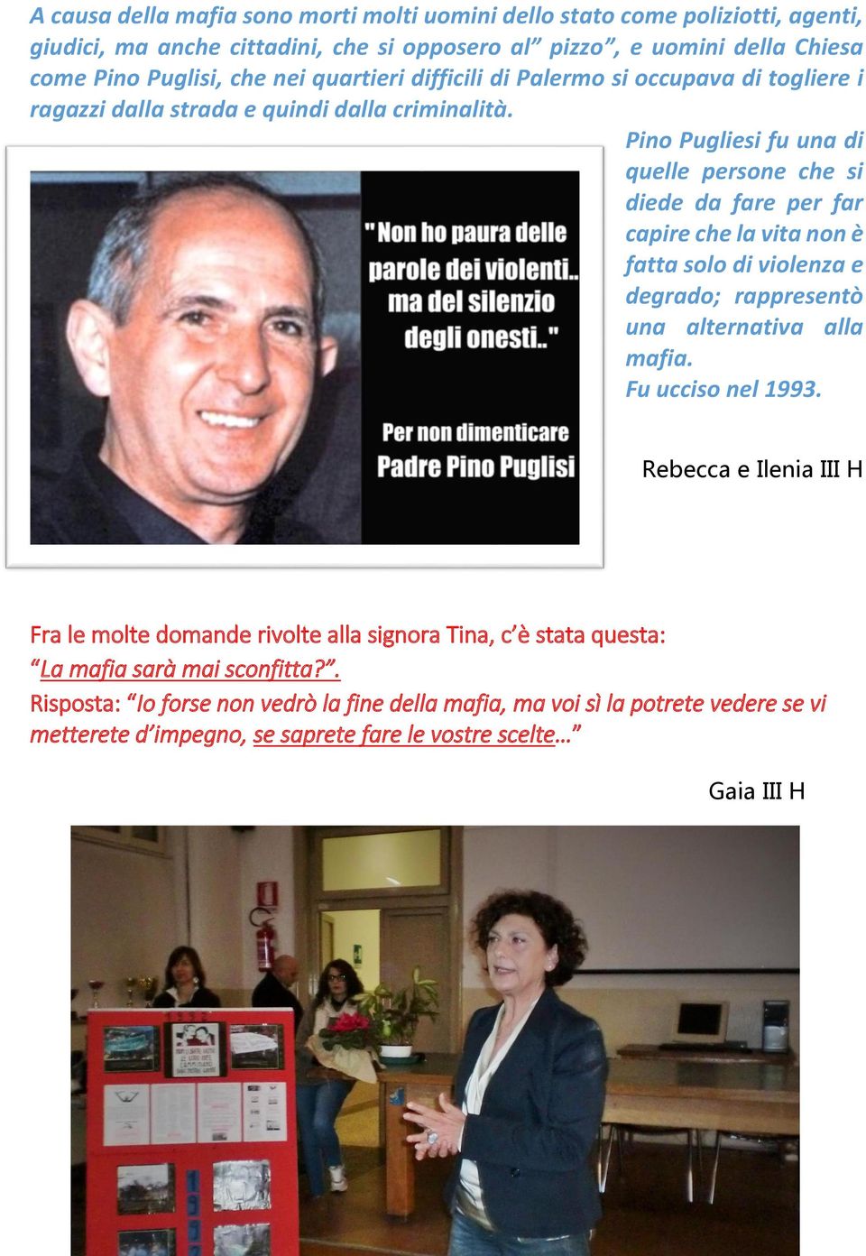 Pino Pugliesi fu una di quelle persone che si diede da fare per far capire che la vita non è fatta solo di violenza e degrado; rappresentò una alternativa alla mafia. Fu ucciso nel 1993.