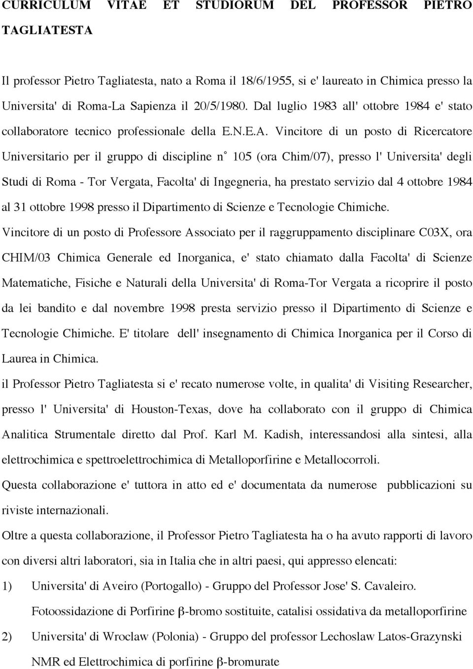 Vincitore di un posto di Ricercatore Universitario per il gruppo di discipline n 105 (ora Chim/07), presso l' Universita' degli Studi di Roma - Tor Vergata, Facolta' di Ingegneria, ha prestato