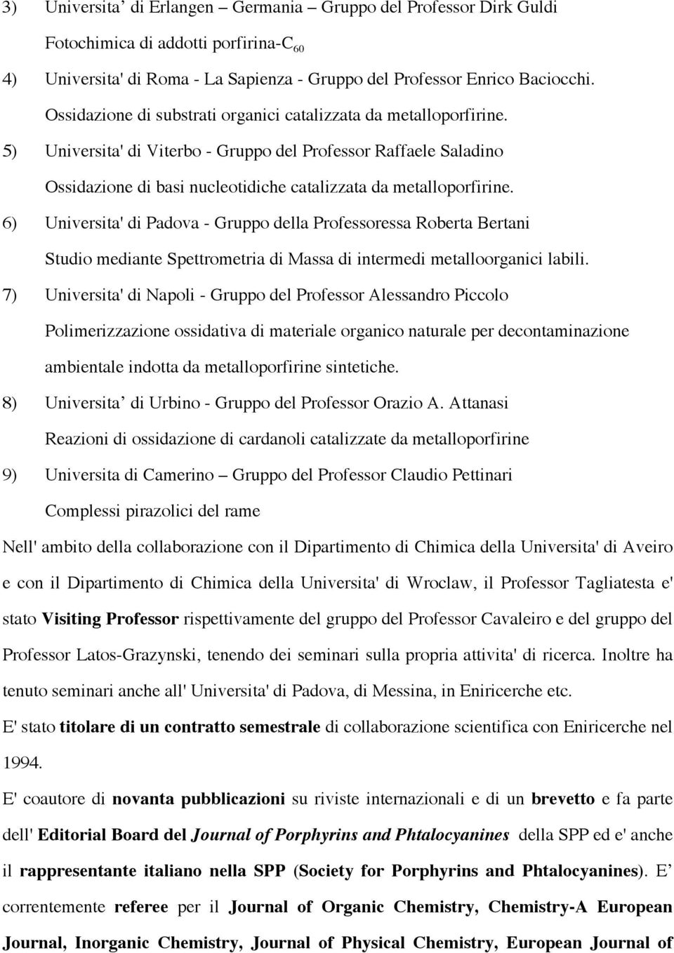 6) Universita' di Padova - Gruppo della Professoressa Roberta Bertani Studio mediante Spettrometria di Massa di intermedi metalloorganici labili.