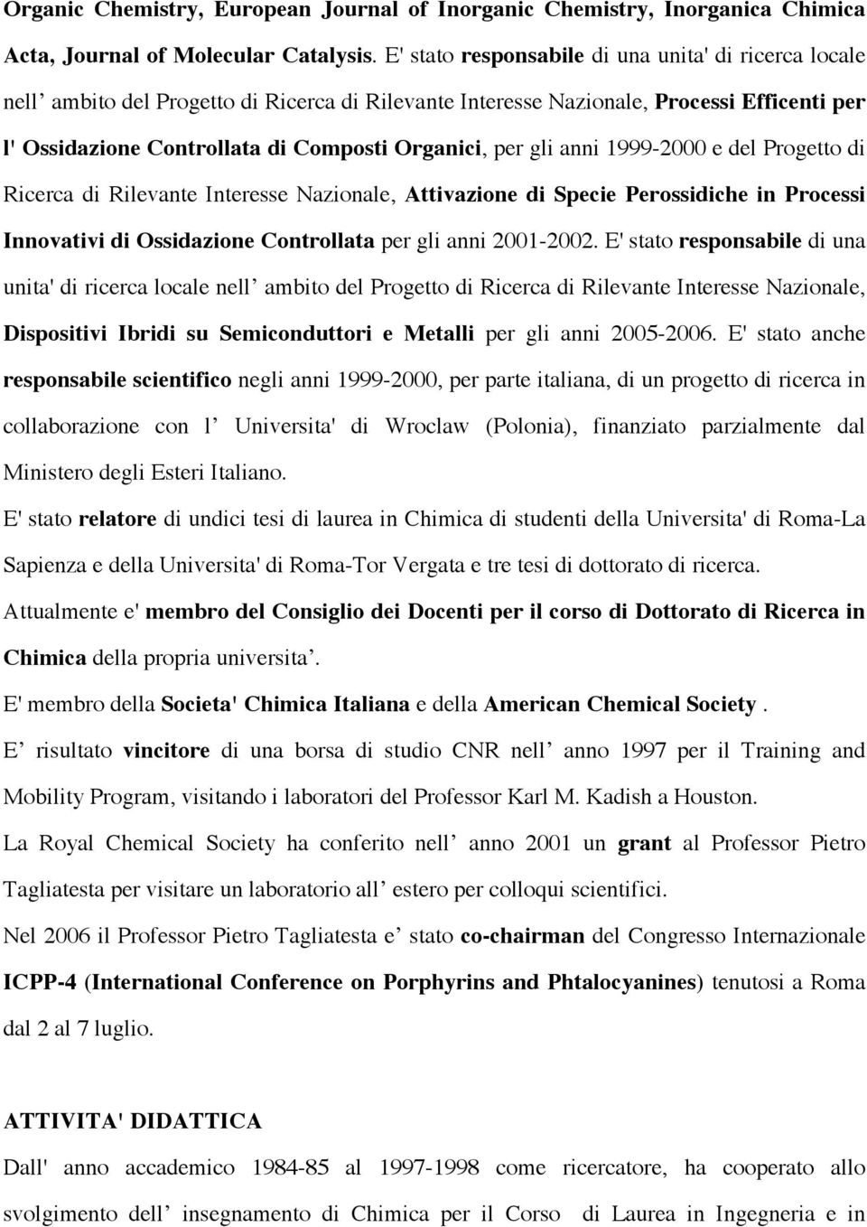 gli anni 1999-2000 e del Progetto di Ricerca di Rilevante Interesse Nazionale, Attivazione di Specie Perossidiche in Processi Innovativi di Ossidazione Controllata per gli anni 2001-2002.