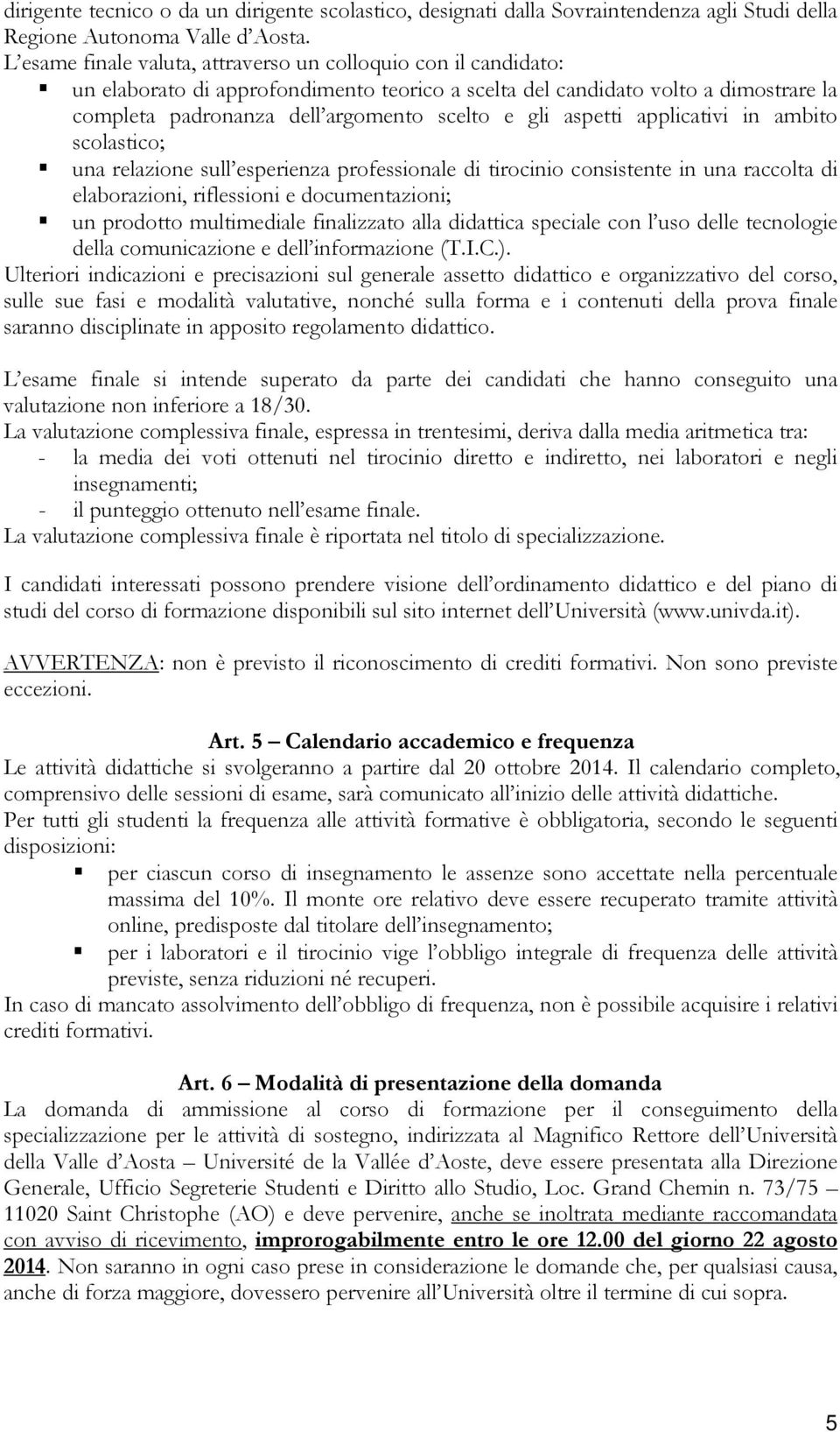 aspetti applicativi in ambito scolastico; una relazione sull esperienza professionale di tirocinio consistente in una raccolta di elaborazioni, riflessioni e documentazioni; un prodotto multimediale