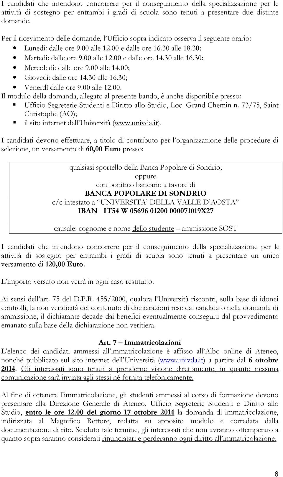 30 alle 16.30; Mercoledì: dalle ore 9.00 alle 14.00; Giovedì: dalle ore 14.30 alle 16.30; Venerdì dalle ore 9.00 alle 12.00. Il modulo della domanda, allegato al presente bando, è anche disponibile presso: Ufficio Segreterie Studenti e Diritto allo Studio, Loc.