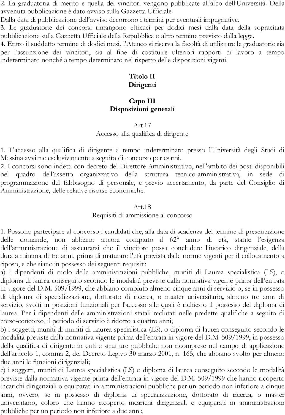 Le graduatorie dei concorsi rimangono efficaci per dodici mesi dalla data della sopracitata pubblicazione sulla Gazzetta Ufficiale della Repubblica o altro termine previsto dalla legge. 4.