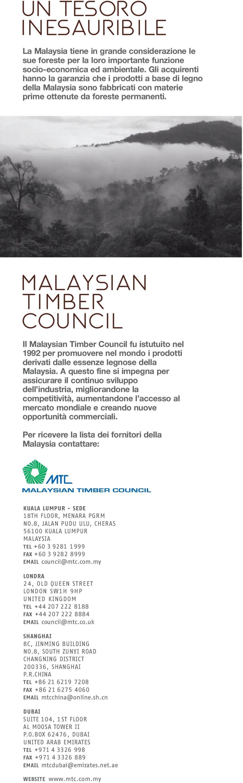 MALAYSIAN TIMBER COUNCIL Il Malaysian Timber Council fu istutuito nel 1992 per promuovere nel mondo i prodotti derivati dalle essenze legnose della Malaysia.