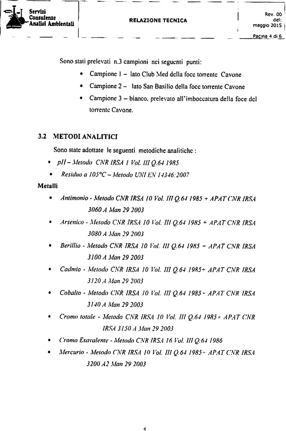 del torrente Cavone. 3.2 METODI ANALITICI Sonostateadottate le seguenti metodiche analitiche : pfl- Metodo CNR IRSA I Voi. Ili Q.