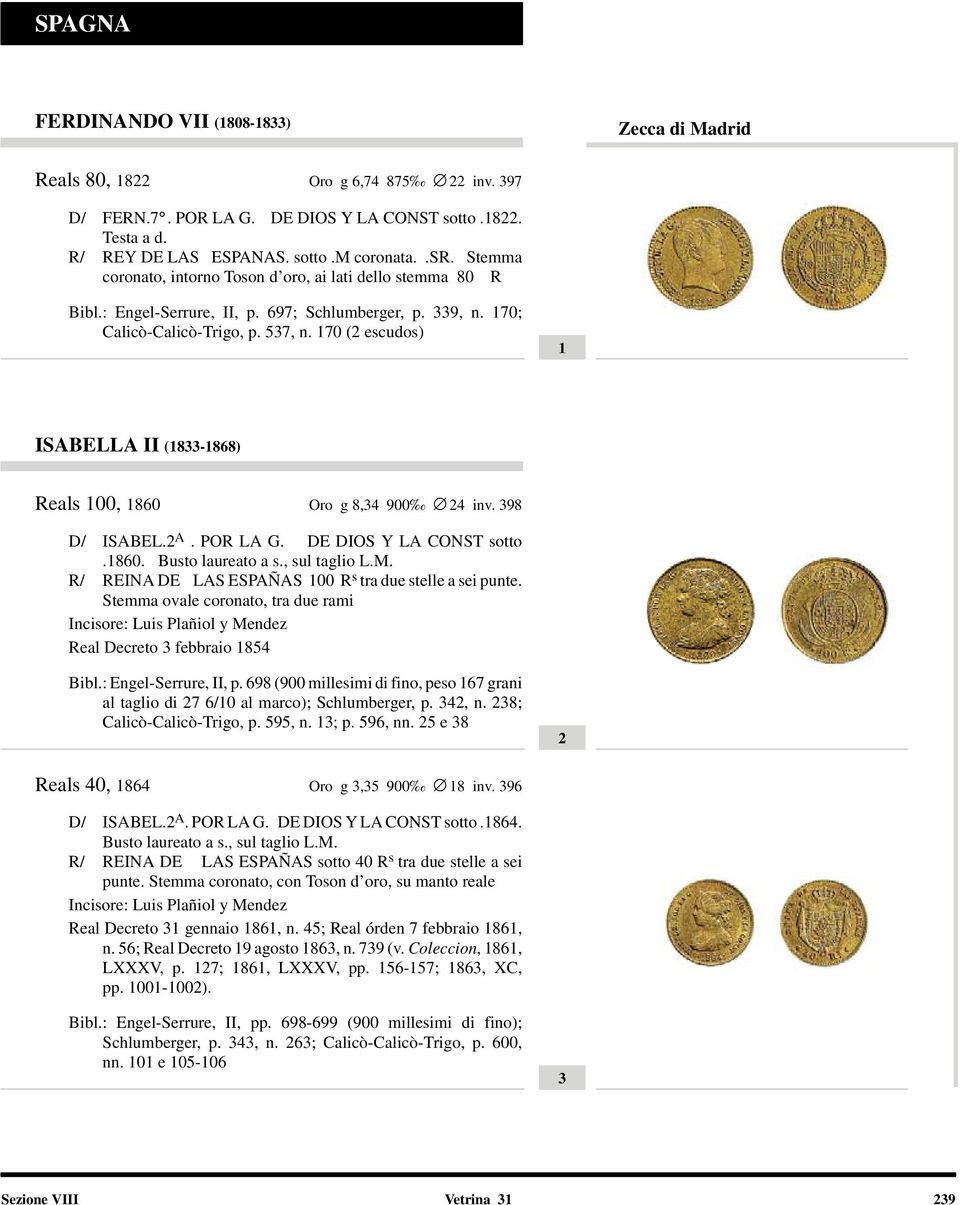 170 (2 escudos) 1 ISABELLA II (1833-1868) Reals 100, 1860 Oro g 8,34 900 24 inv. 398 D/ ISABEL.2 A. POR LA G. DE DIOS Y LA CONST sotto.1860. Busto laureato a s., sul taglio L.M.