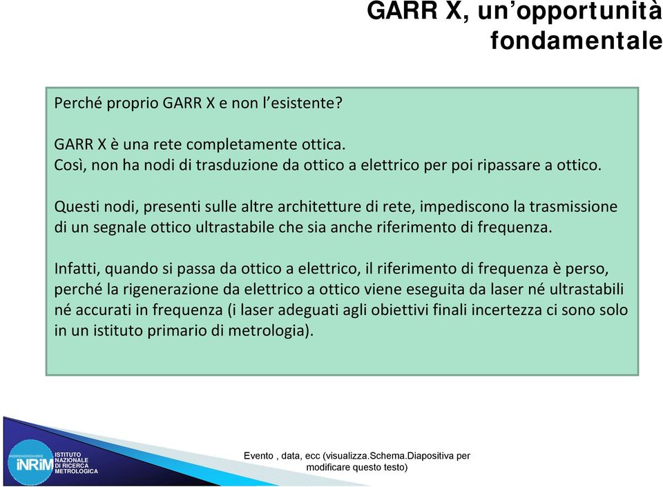 Questi nodi, presenti sulle altre architetture di rete, impediscono la trasmissione di un segnale ottico ultrastabile che sia anche riferimento di frequenza.