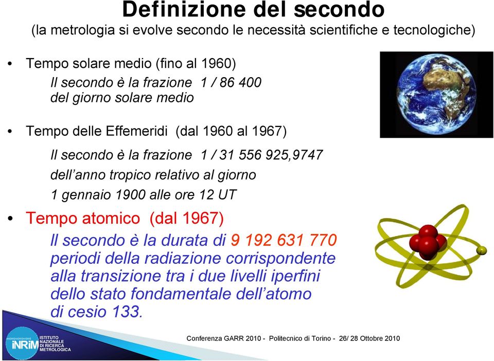 925,9747 dell anno tropico relativo al giorno 1 gennaio 1900 alle ore 12 UT Tempo atomico (dal 1967) ll secondo è la durata di 9 192 631