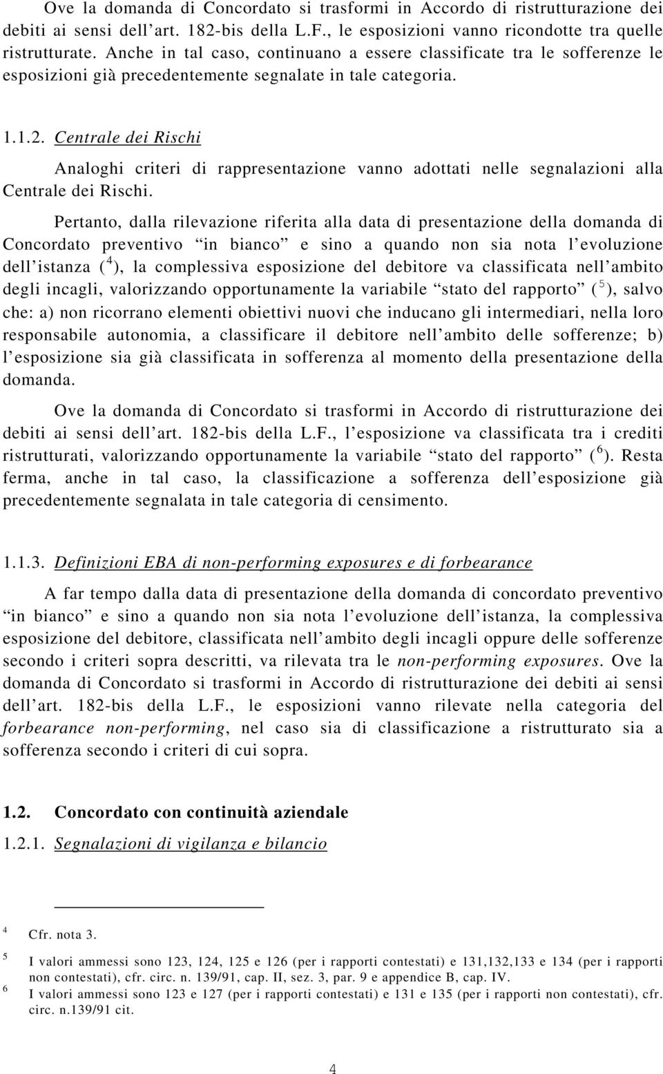 Centrale dei Rischi Analoghi criteri di rappresentazione vanno adottati nelle segnalazioni alla Centrale dei Rischi.