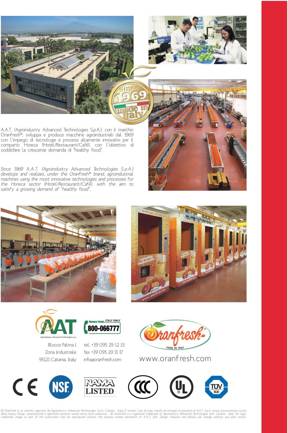 A.T. (Agroindustry Advanced Technologies S.p.A.) develops and realizes, under the Oranfresh brand, agroindustrial machines using the most innovative technologies and processes for the Horeca sector